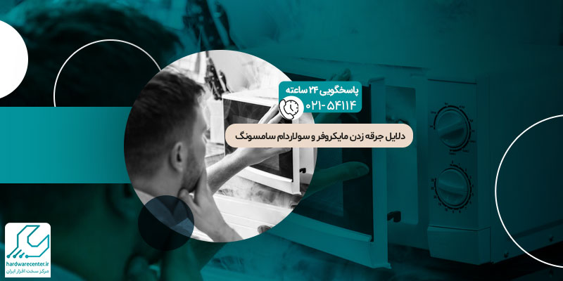 دلایل جرقه زدن مایکروفر و سولاردام سامسونگ